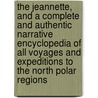 The Jeannette, And A Complete And Authentic Narrative Encyclopedia Of All Voyages And Expeditions To The North Polar Regions by Richard Perry
