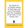 The Jesuits V2: A Complete History Of Their Open And Secret Proceedings From The Foundation Of The Order To The Present Time door Onbekend