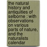 The Natural History And Antiquities Of Selborne : With Observations On Various Parts Of Nature, And The Naturalists Calendar door Rev Gilbert White