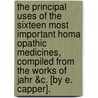 The Principal Uses Of The Sixteen Most Important Homa Opathic Medicines, Compiled From The Works Of Jahr &C. [By E. Capper]. door Edmund Capper
