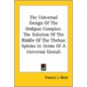 The Universal Design Of The Oedipus Complex: The Solution Of The Riddle Of The Theban Sphinx In Terms Of A Universal Gestalt door Francis J. Mott