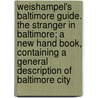 Weishampel's Baltimore Guide. The Stranger In Baltimore; A New Hand Book, Containing A General Description Of Baltimore City door John F. Weishampel