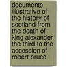 Documents Illustrative Of The History Of Scotland From The Death Of King Alexander The Third To The Accession Of Robert Bruce door Anonymous Anonymous