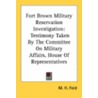 Fort Brown Military Reservation Investigation: Testimony Taken By The Committee On Military Affairs, House Of Representatives door Onbekend