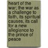 Heart Of The War; The War As A Challenge To Faith, Its Spiritual Causes, Its Call For A New Allegiance To The Prince Of Peace