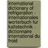 International Dictionary of Refrigeration - Internationales Worterbuch Fur Kaltetechnik - Dictionnaire International Du Froid