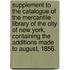 Supplement To The Catalogue Of The Mercantile Library Of The City Of New York, Containing The Additions Made To August, 1856.