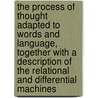 The Process Of Thought Adapted To Words And Language, Together With A Description Of The Relational And Differential Machines door Onbekend