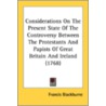 Considerations on the Present State of the Controversy Between the Protestants and Papists of Great Britain and Ireland (1768) by Francis Blackburne