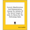 Exoteric Manifestations And Demonstrations Among The Initiates Of The Sacred Temple Of India As Shown By The Performing Fakirs by Louis Jacolliot