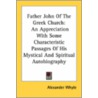 Father John Of The Greek Church: An Appreciation With Some Characteristic Passages Of His Mystical And Spiritual Autobiography door Onbekend