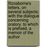 Fitzosborne's Letters, On Several Subjects; With The Dialogue Concerning Oratory. To Which Is Prefixed, A Memoir Of The Author door William Melmoth