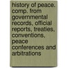 History Of Peace. Comp. From Governmental Records, Official Reports, Treaties, Conventions, Peace Conferences And Arbitrations door Homer L. Boyle