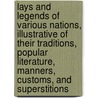 Lays and Legends of Various Nations, Illustrative of Their Traditions, Popular Literature, Manners, Customs, and Superstitions by William John Thoms