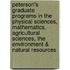Peterson's Graduate Programs in the Physical Sciences, Mathematics, Agricultural Sciences, the Environment & Natural Resources