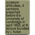 Scripture Difficulties, 4 Sermons Preached Before The University Of Cambridge In April 1853, At Th Lecture Founded By J. Hulse