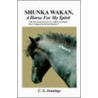 Shunka Wakan, A Horse For My Spirit - The Story Of My First Year As A Wild Horse Adopter. How It Changed My Life And Shunka's. door C.S. Jennings