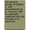 The General History Of Ireland, Tr. With Amendments By D. O'Connor. With An Appendix, Collected From The Remarks Of A. Raymond door Geoffrey Keating