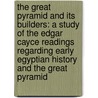 The Great Pyramid And Its Builders: A Study Of The Edgar Cayce Readings Regarding Early Egyptian History And The Great Pyramid door Lytle Webb Robinson