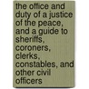 The Office And Duty Of A Justice Of The Peace, And A Guide To Sheriffs, Coroners, Clerks, Constables, And Other Civil Officers door Henry Potter