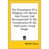 The Pleasantness Of A Religious Life Opened And Proved: And Recommended To The Consideration Of All, Particularly Young People by Matthew Henry