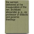 The Sermon Delivered At The Inauguration Of The Rev. Archibald Alexander, P. P., As Professor Of Didactic And Polemic Theology