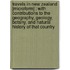 Travels In New Zealand [Microform] : With Contributions To The Geography, Geology, Botany, And Natural History Of That Country