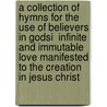 A Collection Of Hymns For The Use Of Believers In Godsi  Infinite And Immutable Love Manifested To The Creation In Jesus Christ door William Worrall