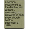 A Sermon Occasioned By The Death Of Rev. William J. Armstrong, D.D. : Delivered In Park Street Church, Boston, December 9, 1846 by Unknown