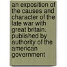 An Exposition Of The Causes And Character Of The Late War With Great Britain. Published By Authority Of The American Government door Onbekend