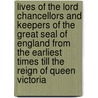 Lives Of The Lord Chancellors And Keepers Of The Great Seal Of England From The Earliest Times Till The Reign Of Queen Victoria by Bar Campbell John Campbell