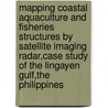 Mapping Coastal Aquaculture And Fisheries Structures By Satellite Imaging Radar,Case Study Of The Lingayen Gulf,The Philippines door Onbekend