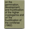 On The Germination, Development, And Fructification Of The Higher Cryptogamia And On The Fructification Of The Coniferae (1862) door Wilhelm Friedrich Benedict Hofmeister