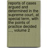 Reports Of Cases Argued And Determined In The Supreme Court, At Special Term, With The Points Of Practice Decided ..., Volume 2 by Nathan Howard