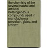 The Chemistry Of The Several Natural And Artificial Heterogeneous Compounds Used In Manufacturing Porcelain, Glass, And Pottery by Simeon Shaw