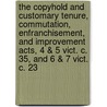 The Copyhold And Customary Tenure, Commutation, Enfranchisement, And Improvement Acts, 4 & 5 Vict. C. 35, And 6 & 7 Vict. C. 23 by Ralph William Elliot Forster