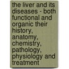The Liver And Its Diseases - Both Functional And Organic Their History, Anatomy, Chemistry, Pathology, Physiology And Treatment door William Morgan