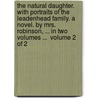 The Natural Daughter. With Portraits Of The Leadenhead Family. A Novel. By Mrs. Robinson, ... In Two Volumes ...  Volume 2 Of 2 door Mary Robinson