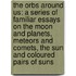 The Orbs Around Us: A Series Of Familiar Essays On The Moon And Planets, Meteors And Comets, The Sun And Coloured Pairs Of Suns