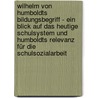 Wilhelm von Humboldts Bildungsbegriff - Ein Blick auf das heutige Schulsystem und Humboldts Relevanz für die Schulsozialarbeit door Michaela Bublitz