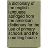 A Dictionary Of The English Language Abridged From The American Dictionary For The Use Of Primary Schools And The Counting House door Noah Webster