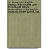 An Essay Upon English Tragedy. With Remarks Upon The Abbe De Blanc's Observations On The English Stage. By William Guthrie, Esq. by Unknown