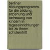 Berliner Bildungsprogramm für die Bildung, Erziehung und Betreuung von Kindern in Tageseinrichtungen bis zu ihrem Schuleintritt by Unknown