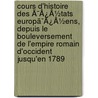 Cours D'Histoire Des Ã¯Â¿Â½Tats Europã¯Â¿Â½Ens, Depuis Le Bouleversement De L'Empire Romain D'Occident Jusqu'En 1789 door Max Samson-Fr�D. Schoell