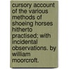 Cursory Account Of The Various Methods Of Shoeing Horses Hitherto Practised; With Incidental Observations. By William Moorcroft. by Unknown