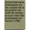 Eclaircissemens Historiques Sur Les Causes De La Revocation De L'Edit De Nantes, Et Sure L'Etat Des Protestants En France (1788) door Claude Carloman De Rulhiere