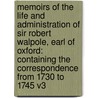 Memoirs Of The Life And Administration Of Sir Robert Walpole, Earl Of Oxford: Containing The Correspondence From 1730 To 1745 V3 door William Coxe