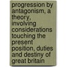 Progression By Antagonism, A Theory, Involving Considerations Touching The Present Position, Duties And Destiny Of Great Britain door Alexander William C. Lindsay