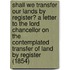 Shall We Transfer Our Lands By Register? A Letter To The Lord Chancellor On The Contemplated Transfer Of Land By Register (1854)