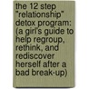 The 12 Step "Relationship" Detox Program: (A Girl's Guide To Help Regroup, Rethink, And Rediscover Herself After A Bad Break-Up) by Keisha M. Craig